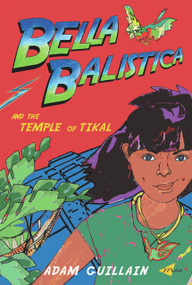 Bella Balistica and the Temple of Tikal by Adam Guillain, 9781840593945