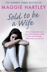 Sold To Be A Wife (Only a determined foster carer can stop a terrified girl from becoming a child bride) by Maggie Hartley, 9781409177067