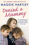 Denied a Mummy (The heartbreaking story of three little children searching for someone to love them.) by Maggie Hartley, 9781409177098
