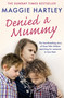 Denied a Mummy (The heartbreaking story of three little children searching for someone to love them) by Maggie Hartley, 9781409177098