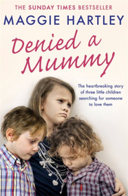 Denied a Mummy (The heartbreaking story of three little children searching for someone to love them) by Maggie Hartley, 9781409177098