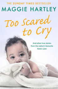 Too Scared To Cry (A collection of heart-warming and inspiring stories showing the power of a foster mother's love) by Maggie Hartley, 9781409179818