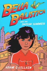 Bella Balistica and the Indian Summer by Adam Guillain, 9781840594072
