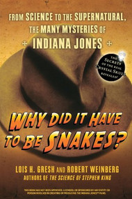 Why Did It Have To Be Snakes (From Science to the Supernatural, The Many Mysteries of Indiana Jones) - 9780470225561 by Lois H. Gresh, 9780470225561