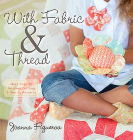 With Fabric and Thread (More Than 20 Inspired Quilting and Sewing Patterns) by Joanna Figueroa, 9781118127155