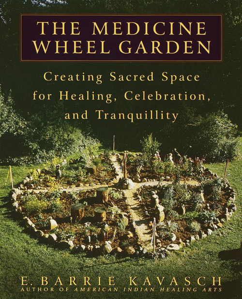 The Medicine Wheel Garden (Creating Sacred Space for Healing, Celebration, and Tranquillity) by E. Barrie Kavasch, 9780553380897