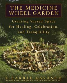 The Medicine Wheel Garden (Creating Sacred Space for Healing, Celebration, and Tranquillity) by E. Barrie Kavasch, 9780553380897