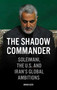 The Shadow Commander (Soleimani, the U.S., and Iran's Global Ambitions) by Arash Azizi, 9781786079442