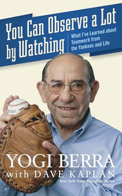 You Can Observe A Lot By Watching (What I've Learned About Teamwork From the Yankees and Life) by Yogi Berra, Dave H. Kaplan, 9780470079928
