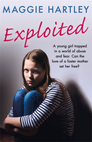 Exploited (A young girl trapped in a world of abuse and fear. Can the love of a foster mother set her free?) by Maggie Hartley, 9781409197461