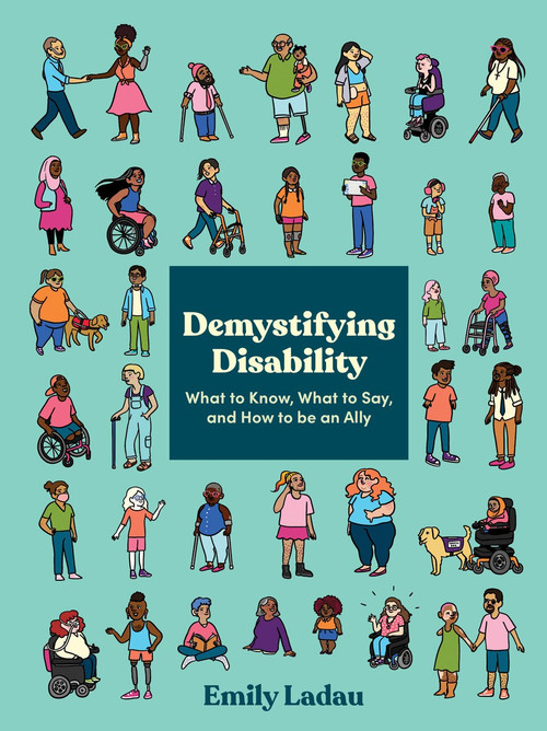 Demystifying Disability (What to Know, What to Say, and How to Be an Ally) by Emily Ladau, 9781984858979