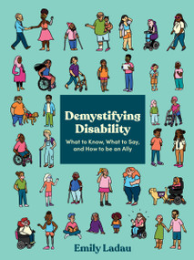 Demystifying Disability (What to Know, What to Say, and How to Be an Ally) by Emily Ladau, 9781984858979