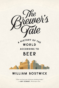 The Brewer's Tale (A History of the World According to Beer) - 9780393351996 by William Bostwick, 9780393351996