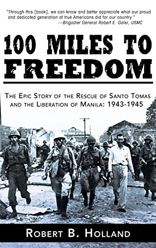 100 Miles to Freedom (The Epic Story of the Rescue of Santo Tomas and the Liberation of Manila: 1943-1945) - 9781630262624 by Robert B. Holland, 9781630262624