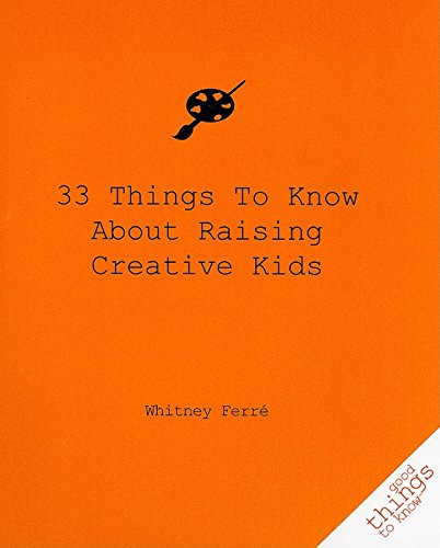33 Things to Know About Raising Creative Kids by Whitney Ferre, 9781596525627