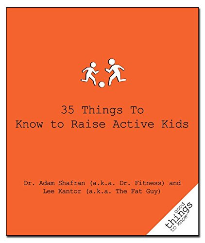 35 Things to Know to Raise Active Kids by Dr. Adam Shafran (a.k.a. Dr. Fitness), Lee Kantor (a.k.a. The Fat Guy), 9781596525870