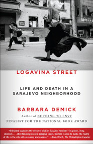 Logavina Street (Life and Death in a Sarajevo Neighborhood) by Barbara Demick, 9780812982763