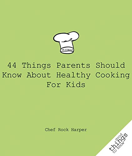 44 Things Parents Should Know About Healthy Cooking for Kids by Chef Rock Harper, 9781596527447