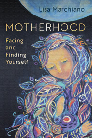 Motherhood (Facing and Finding Yourself) by Lisa Marchiano, LCSW, NCPsyA, 9781683646662