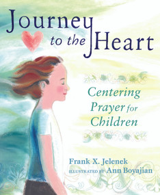 Journey to the Heart: Centering Prayer for Children by Frank Jelenek, Ann Boyajian, 9781557254825