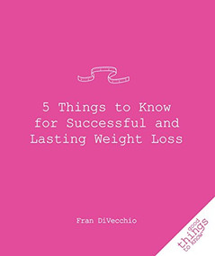 5 Things to Know for Successful and Lasting Weight Loss by Fran Divecchio, 9781596525580