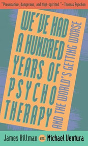 We've Had a Hundred Years of Psychotherapy--And the World's Getting Worse by James Hillman, 9780062506610