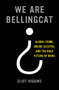 We Are Bellingcat (Global Crime, Online Sleuths, and the Bold Future of News) by Eliot Higgins, 9781635577303