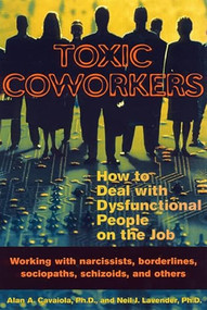 Toxic Coworkers (How to Deal with Dysfunctional People on the Job) by Alan A. Cavaiola, 9781572242197