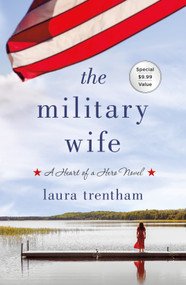 The Military Wife (A Heart of A Hero Novel) by Laura Trentham, 9781250804679