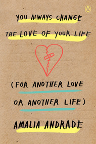 You Always Change the Love of Your Life (for Another Love or Another Life) by Amalia Andrade, 9780143133469