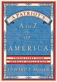 A Patriot's A to Z of America (Things Every Good American Should Know) by Edward Moser, 9781596525498