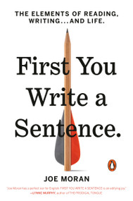 First You Write a Sentence (The Elements of Reading, Writing . . . and Life) by Joe Moran, 9780143134343