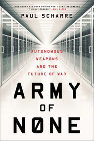 Army of None (Autonomous Weapons and the Future of War) by Paul Scharre, 9780393356588