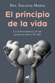 El principio de la vida: La trascendencia de los primeros meses de vida / The Beginning of Life: The Significance of the Early Months.. (Spanish Edition) by Encarna Muñoz, 9788418045226