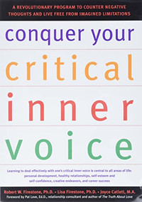 Conquer Your Critical Inner Voice (A Revolutionary Program to Counter Negative Thoughts and Live Free from Imagined Limitations) by Robert W. Firestone, Lisa Firestone, Joyce Catlett, Pat Love, 9781572242876