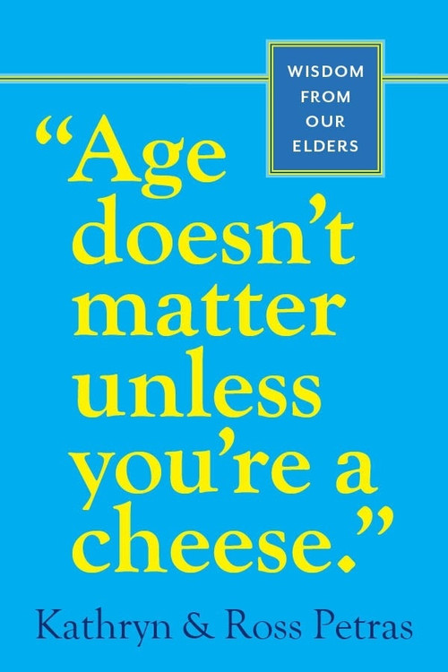 "Age Doesn't Matter Unless You're a Cheese" (Wisdom from Our Elders (Quote Book, Inspiration Book, Birthday Gift, Quotations)) (Miniature Edition) by Kathryn Petras, Ross Petras, 9780761125181