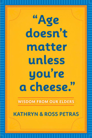 Age Doesn't Matter Unless You're a Cheese (Wisdom from Our Elders (Quote Book, Inspiration Book, Birthday Gift, Quotations)) by Kathryn Petras, Ross Petras, 9780761125181