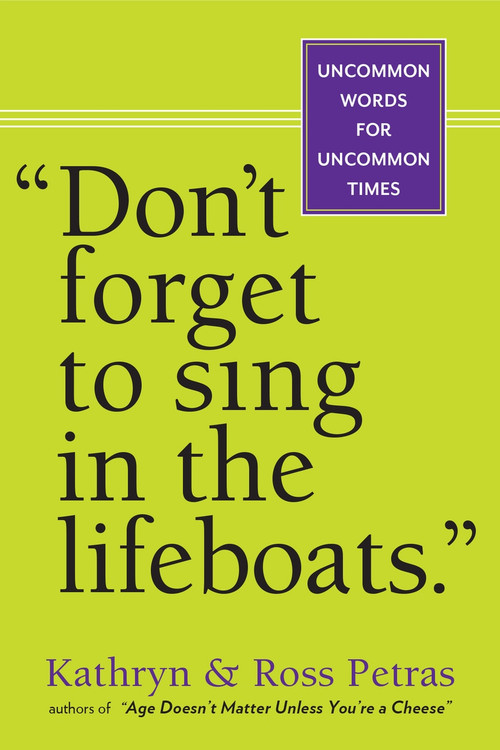 "Don't Forget to Sing in the Lifeboats" (Uncommon Wisdom for Uncommon Times) (Miniature Edition) by Kathryn Petras, Ross Petras, 9780761155256