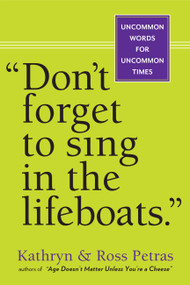 "Don't Forget to Sing in the Lifeboats" (Uncommon Wisdom for Uncommon Times) by Kathryn Petras, Ross Petras, 9780761155256
