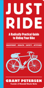 Just Ride (A Radically Practical Guide to Riding Your Bike) by Grant Petersen, 9780761155584