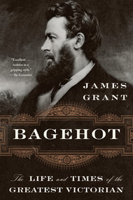 Bagehot (The Life and Times of the Greatest Victorian) - 9780393358285 by James Grant, 9780393358285