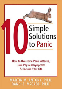 10 Simple Solutions to Panic (How to Overcome Panic Attacks, Calm Physical Symptoms, and Reclaim Your Life) by Martin M. Antony, Randi E. McCabe, 9781572243255