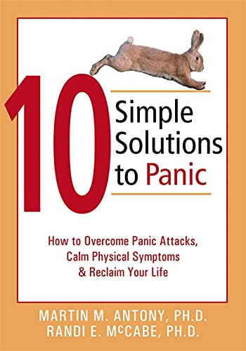 10 Simple Solutions to Panic (How to Overcome Panic Attacks, Calm Physical Symptoms, and Reclaim Your Life) by Martin M. Antony, Randi E. McCabe, 9781572243255