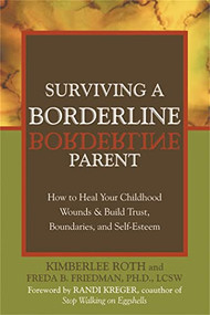 Surviving a Borderline Parent (How to Heal Your Childhood Wounds and Build Trust, Boundaries, and Self-Esteem) by Kimberlee Roth, Randi Kreger, 9781572243286