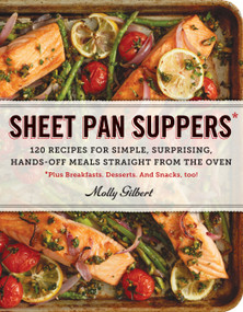 Sheet Pan Suppers (120 Recipes for Simple, Surprising, Hands-Off Meals Straight from the Oven) by Molly Gilbert, 9780761178422