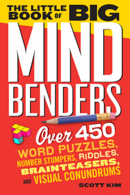 The Little Book of Big Mind Benders (Over 450 Word Puzzles, Number Stumpers, Riddles, Brainteasers, and Visual Conundrums) by Scott Kim, 9780761179771