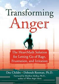 Transforming Anger (The Heartmath Solution for Letting Go of Rage, Frustration, and Irritation) by Doc Childre, Deborah Rozman, 9781572243521
