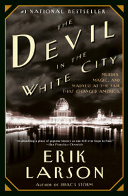 The Devil in the White City (Murder, Magic, and Madness at the Fair that Changed America) by Erik Larson, 9780375725609