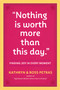 "Nothing Is Worth More Than This Day." (Finding Joy in Every Moment) by Kathryn Petras, Ross Petras, 9780761186083