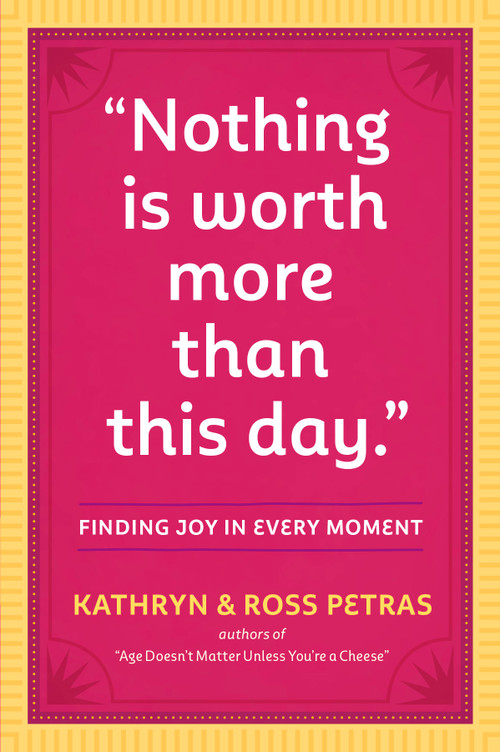 "Nothing Is Worth More Than This Day." (Finding Joy in Every Moment) by Kathryn Petras, Ross Petras, 9780761186083
